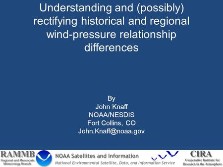 Understanding and (possibly) rectifying historical and regional wind-pressure relationship differences By John Knaff NOAA/NESDIS Fort Collins, CO
