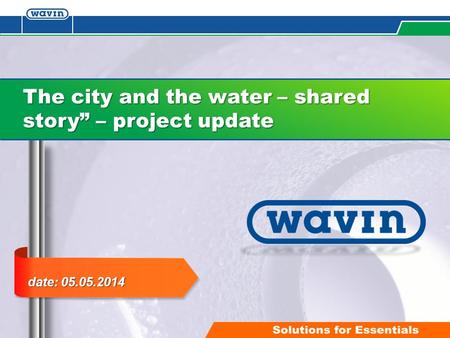 Date: 05.05.2014 date: 05.05.2014 The city and the water – shared story” – project update.