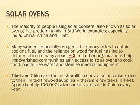  The majority of people using solar cookers (also known as solar ovens) live predominantly in 3rd World countries; especially India, China, Africa and.
