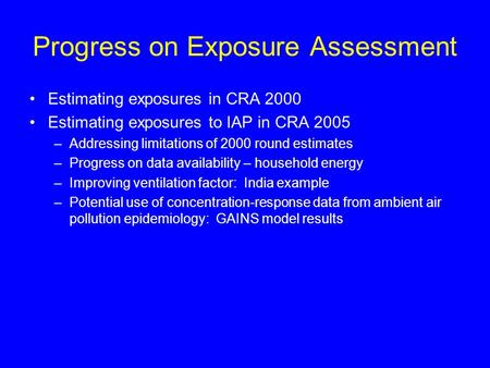 Progress on Exposure Assessment Estimating exposures in CRA 2000 Estimating exposures to IAP in CRA 2005 –Addressing limitations of 2000 round estimates.