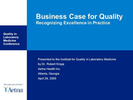 Quality in Laboratory Medicine Conference Business Case for Quality Recognizing Excellence in Practice Presented to the Institute for Quality in Laboratory.