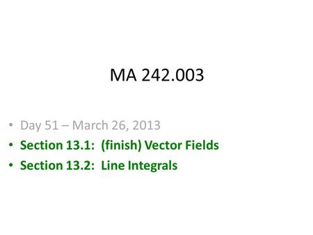 MA 242.003 Day 51 – March 26, 2013 Section 13.1: (finish) Vector Fields Section 13.2: Line Integrals.