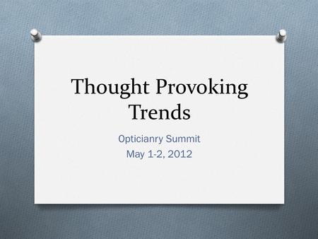 Thought Provoking Trends Opticianry Summit May 1-2, 2012.