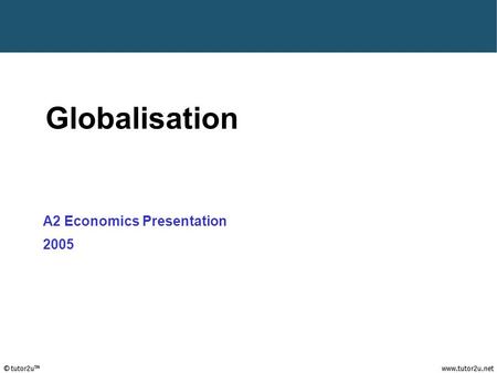 Globalisation A2 Economics Presentation 2005. Key Issues The meaning of globalisation Factors driving globalisation Globalisation and developing countries.