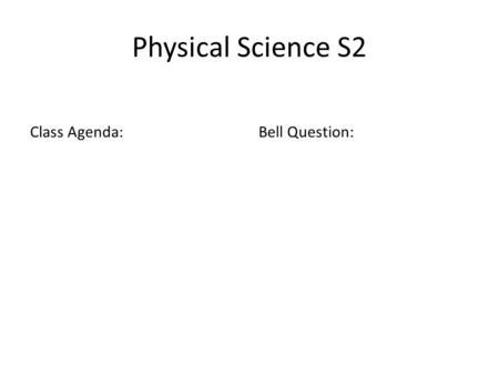 Physical Science S2 Class Agenda:Bell Question:. Physical Science S2 4/21/15 Class Agenda: Finish Simple Machine Virtual Lab Week 9 Bell Question: A simple.