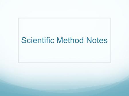 Scientific Method Notes. Scientific Method The way scientists learn and study about the world around them.
