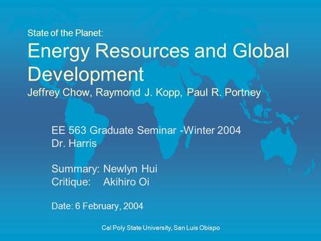 Cal Poly State University, San Luis Obispo State of the Planet: Energy Resources and Global Development Jeffrey Chow, Raymond J. Kopp, Paul R. Portney.