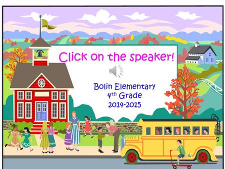 Click on the speaker! Bolin Elementary 4 th Grade 2014-2015.