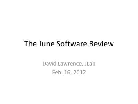 The June Software Review David Lawrence, JLab Feb. 16, 2012.