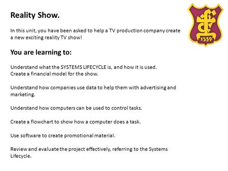 Reality Show. In this unit, you have been asked to help a TV production company create a new exciting reality TV show! You are learning to: Understand.