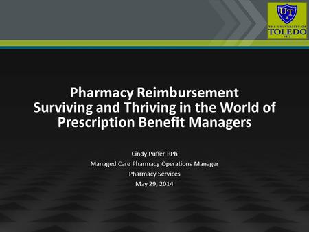 Pharmacy Reimbursement Surviving and Thriving in the World of Prescription Benefit Managers Cindy Puffer RPh Managed Care Pharmacy Operations Manager Pharmacy.
