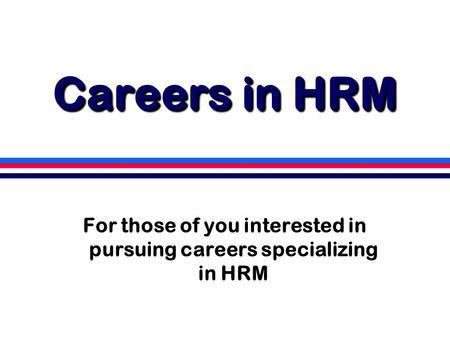 For those of you interested in pursuing careers specializing in HRM