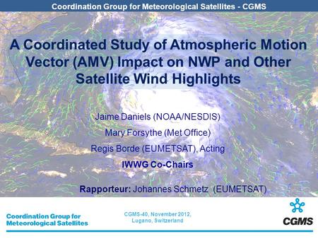 CGMS-40, November 2012, Lugano, Switzerland Coordination Group for Meteorological Satellites - CGMS A Coordinated Study of Atmospheric Motion Vector (AMV)