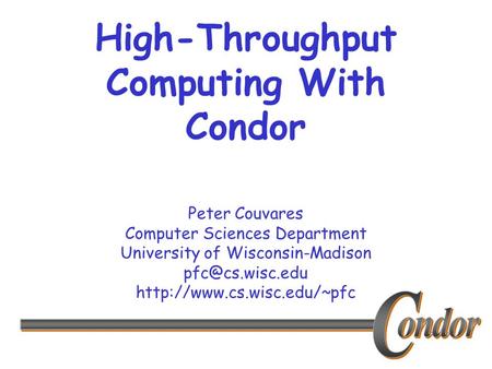 Peter Couvares Computer Sciences Department University of Wisconsin-Madison  High-Throughput Computing With.