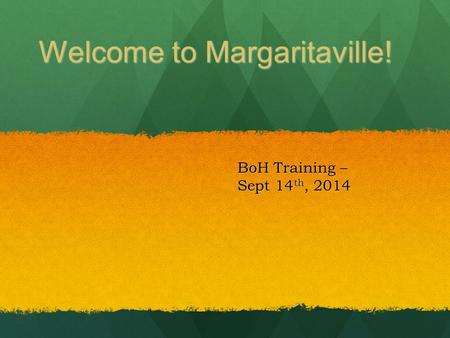 Welcome to Margaritaville! BoH Training – Sept 14 th, 2014.
