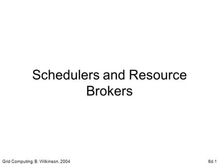 Grid Computing, B. Wilkinson, 20046d.1 Schedulers and Resource Brokers.