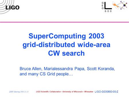 LIGO Meeting 2003.11.13LIGO Scientific Collaboration - University of Wisconsin - Milwaukee LIGO-G030650-00-Z SuperComputing 2003 grid-distributed wide-area.