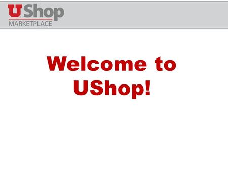 Welcome to UShop!. Sub 70% contract compliance Paper-based Inefficient Not transparent Dysfunctional vendor management $70M annual Pcard spend that requires.