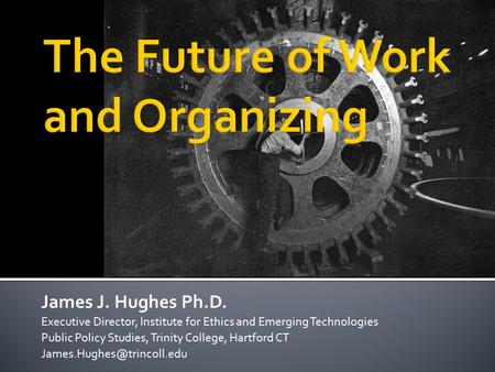 James J. Hughes Ph.D. Executive Director, Institute for Ethics and Emerging Technologies Public Policy Studies, Trinity College, Hartford CT