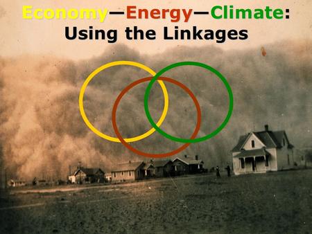 Economy—Energy—Climate: Using the Linkages. The Basics Strong Economy Depends on Energy and Stable Climate Energy Policy that Ignores Climate Protection.