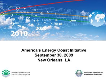 WBCSD Energy & Climate Focus Area Working Group Meeting Paris, July 2, 2008 America’s Energy Coast Initiative September 30, 2009 New Orleans, LA.