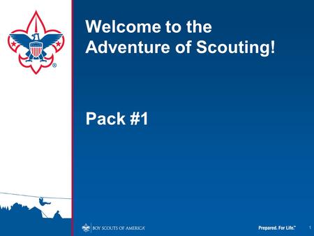 1 Welcome to the Adventure of Scouting! Pack #1. 2.