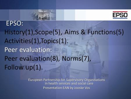 EPSO: Peer evaluation: EPSO: History(1),Scope(5), Aims & Functions(5) Activities(1),Topics(1). Peer evaluation: Peer evaluation(8), Norms(7), Follow up(1).