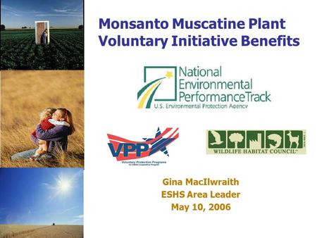Monsanto Muscatine Plant Voluntary Initiative Benefits Gina MacIlwraith ESHS Area Leader May 10, 2006.