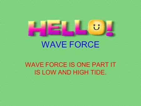 WAVE FORCE WAVE FORCE IS ONE PART IT IS LOW AND HIGH TIDE.