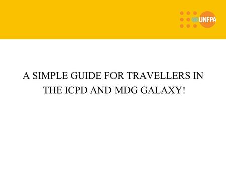 A SIMPLE GUIDE FOR TRAVELLERS IN THE ICPD AND MDG GALAXY!