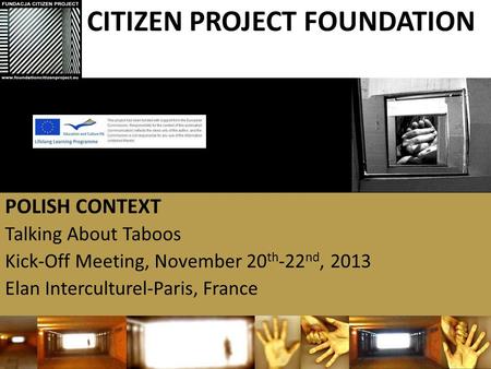 POLISH CONTEXT Talking About Taboos Kick-Off Meeting, November 20 th -22 nd, 2013 Elan Interculturel-Paris, France CITIZEN PROJECT FOUNDATION.