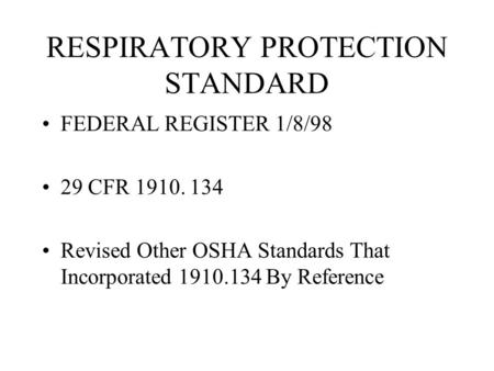 RESPIRATORY PROTECTION STANDARD FEDERAL REGISTER 1/8/98 29 CFR 1910. 134 Revised Other OSHA Standards That Incorporated 1910.134 By Reference.