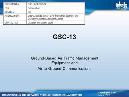 GSC-13 Ground-Based Air Traffic Management Equipment and Air-to-Ground Communications DOCUMENT #:GSC13-GRSC6-21 FOR:Presentation SOURCE:TIA AGENDA ITEM:GRSC.