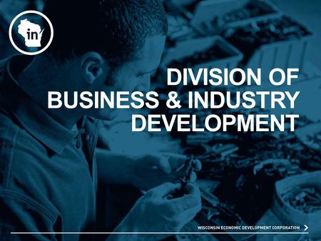 DIVISION OF BUSINESS & INDUSTRY DEVELOPMENT. BID MISSION STATEMENT Leveraging industry leadership to accelerate growth and high quality jobs by advancing.