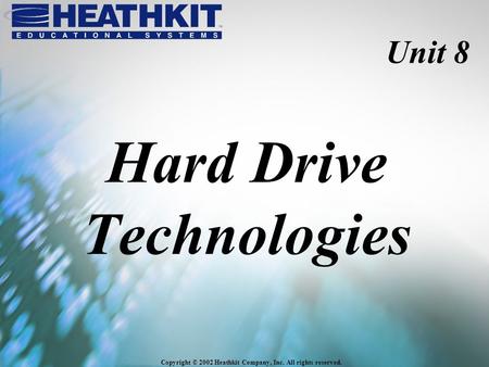 Copyright © 2002 Heathkit Company, Inc. All rights reserved. Unit 8 Hard Drive Technologies.
