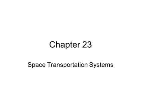 Chapter 23 Space Transportation Systems. Objectives After reading the chapter and reviewing the materials presented the students will be able to: Understand.