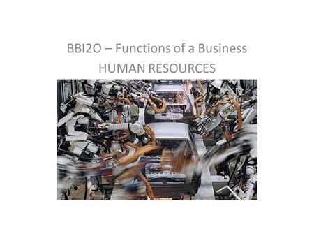 BBI2O – Functions of a Business HUMAN RESOURCES. Function of HR Management 1.Evaluating the Labour Market 2.When do you need an employee? 3.The application/interview.