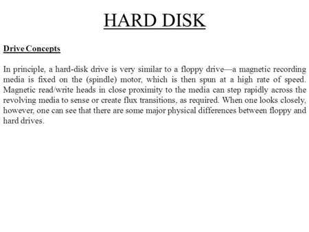 HARD DISK Drive Concepts In principle, a hard-disk drive is very similar to a floppy drive—a magnetic recording media is fixed on the (spindle) motor,