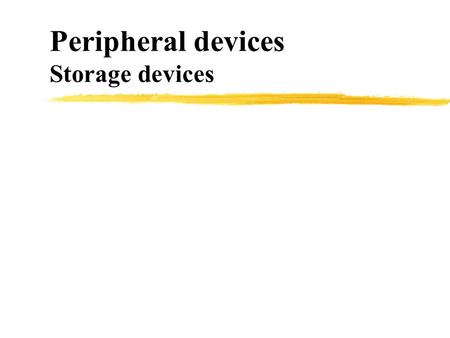 Peripheral devices Storage devices. Storage Devices zAlso called secondary storage zstore data & programs permanently for future use zcan be used as both.
