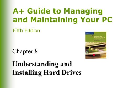 A+ Guide to Managing and Maintaining Your PC Fifth Edition Chapter 8 Understanding and Installing Hard Drives.