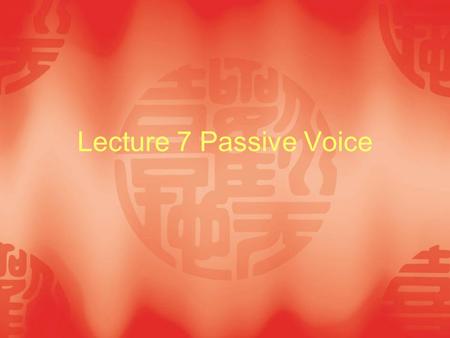 Lecture 7 Passive Voice. Introduction In grammar, the voice of a verb describes the relationship between the action (or state) and the participants (subject,