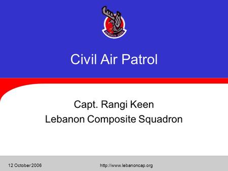 12 October 2006http://www.lebanoncap.org Civil Air Patrol Capt. Rangi Keen Lebanon Composite Squadron.