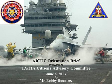 AICUZ Orientation Brief Presented to TA/ITA Citizens Advisory Committee June 6, 2013 By Mr. Bobby Rountree.