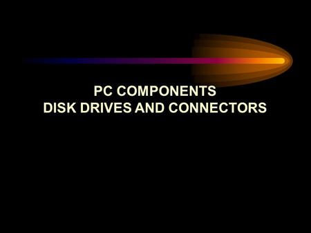 PC COMPONENTS DISK DRIVES AND CONNECTORS. HARD DISK DRIVES Common Hard Drive Types: –ESDI - Enhanced Small Device Interface  Old Technology – IDE - Integrated.