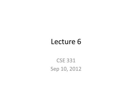 Lecture 6 CSE 331 Sep 10, 2012. Homeworks HW 1 posted online: see blog/piazza Pickup graded HW 0 in TA OHs.
