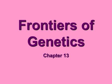 Frontiers of Genetics Chapter 13.