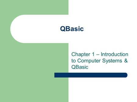 Chapter 1 – Introduction to Computer Systems & QBasic