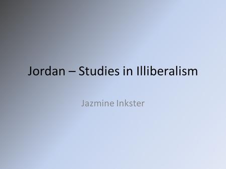 Jordan – Studies in Illiberalism Jazmine Inkster.
