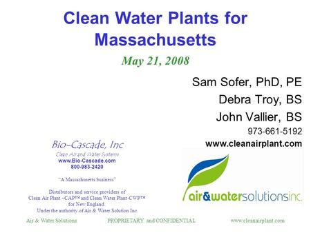 Air & Water Solutions PROPRIETARY and CONFIDENTIAL www.cleanairplant.com Clean Water Plants for Massachusetts May 21, 2008 Sam Sofer, PhD, PE Debra Troy,