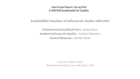 Class Project Report, Spring 2014 E 449/549 Sustainable Air Quality Sustainability Transition of Sulfurous Air Quality 1960-2013 Emissions and Causality.
